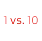 Text reads: 1 vs. 10