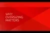 why oversizing matters