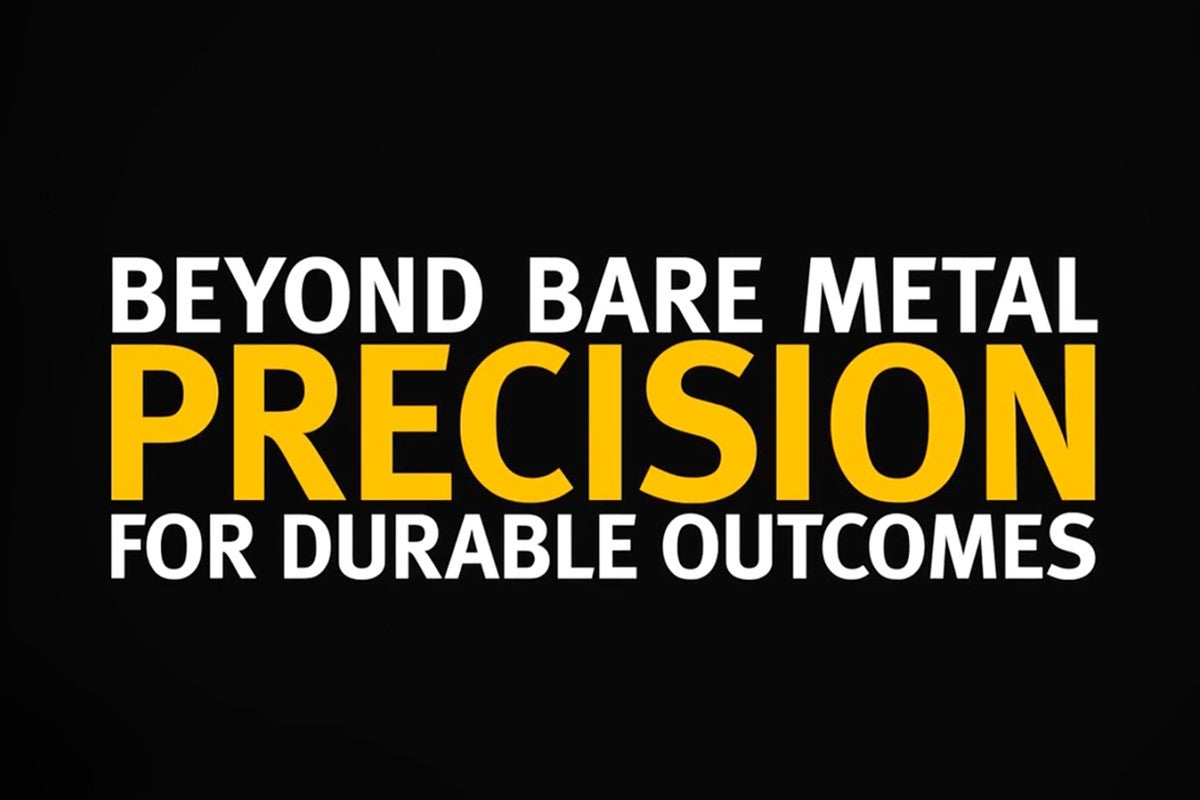 Beyond bare metal. Precision for durable outcomes.