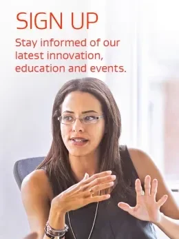 Sign up. Stay informed of our latest innovation, education and events.
